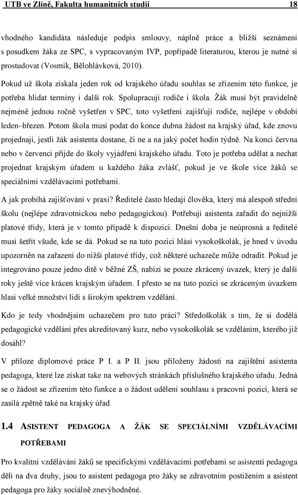 Spolupracují rodiče i škola. Žák musí být pravidelně nejméně jednou ročně vyšetřen v SPC, toto vyšetření zajišťují rodiče, nejlépe v období leden březen.