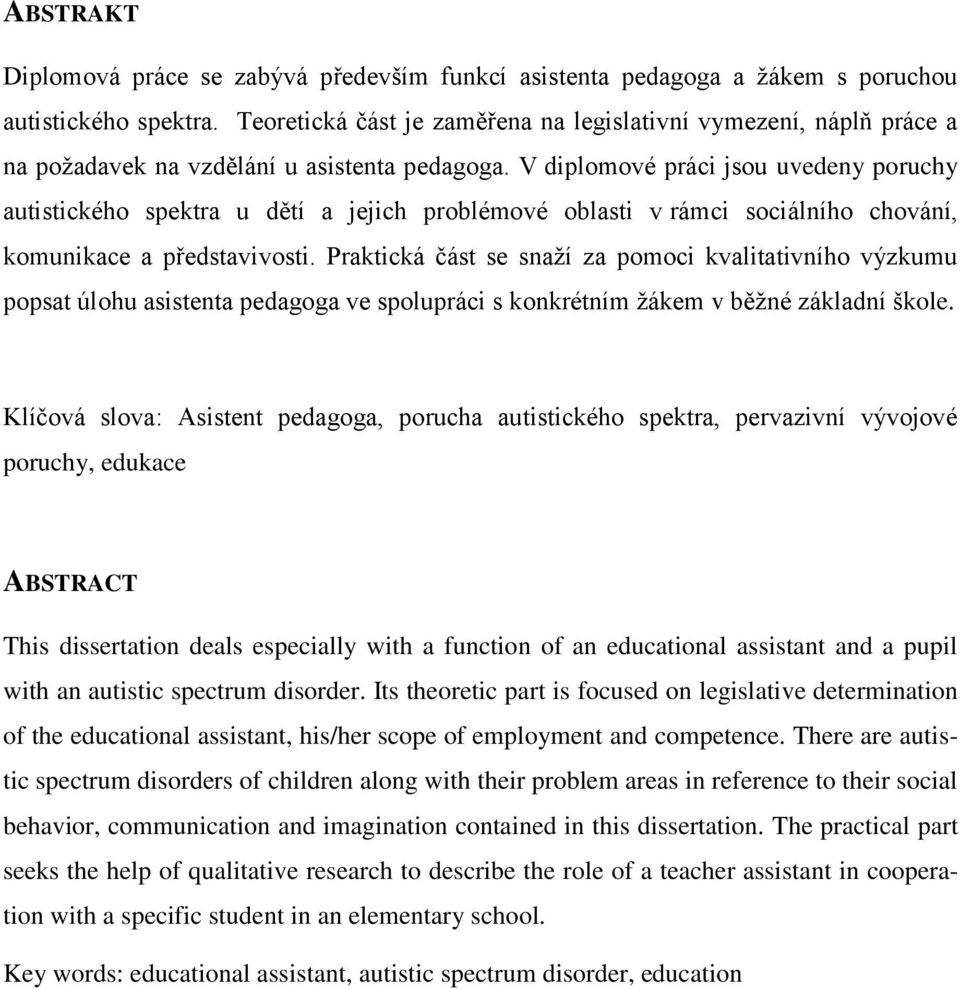 V diplomové práci jsou uvedeny poruchy autistického spektra u dětí a jejich problémové oblasti v rámci sociálního chování, komunikace a představivosti.