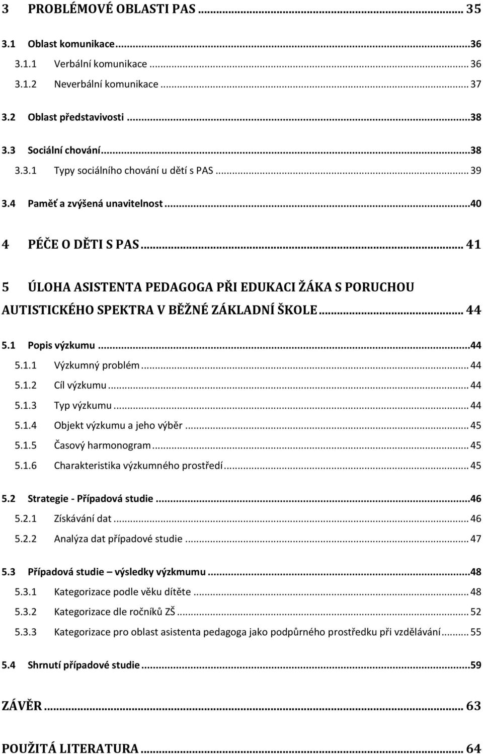 .. 44 5.1.2 Cíl výzkumu... 44 5.1.3 Typ výzkumu... 44 5.1.4 Objekt výzkumu a jeho výběr... 45 5.1.5 Časový harmonogram... 45 5.1.6 Charakteristika výzkumného prostředí... 45 5.2 Strategie - Případová studie.