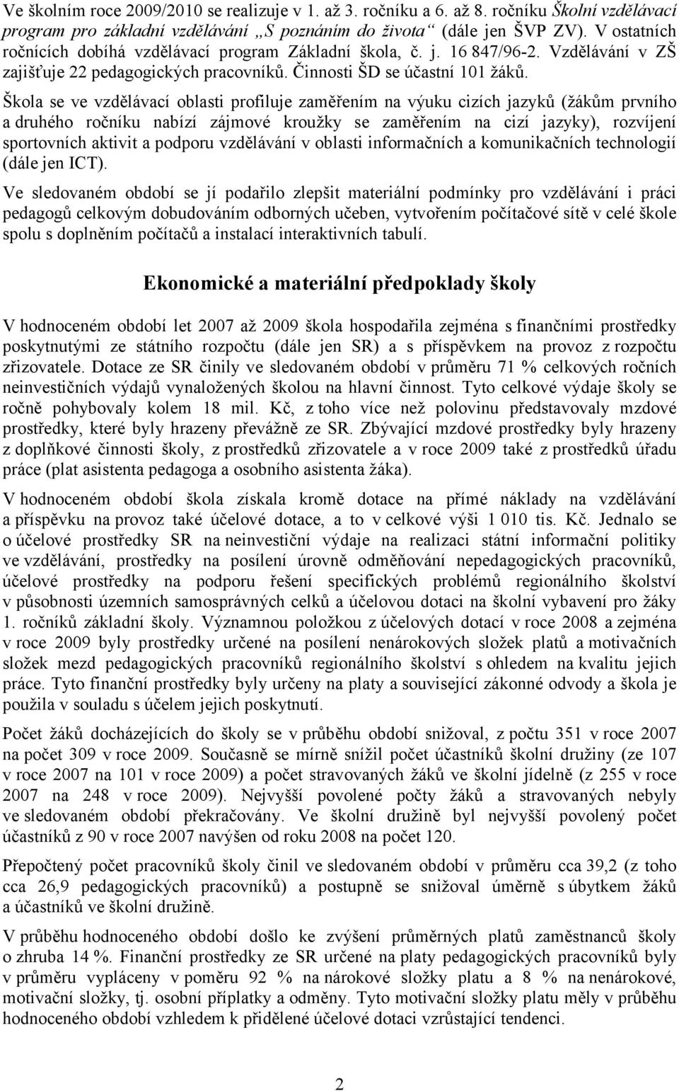 Škola se ve vzdělávací oblasti profiluje zaměřením na výuku cizích jazyků (žákům prvního a druhého ročníku nabízí zájmové kroužky se zaměřením na cizí jazyky), rozvíjení sportovních aktivit a podporu