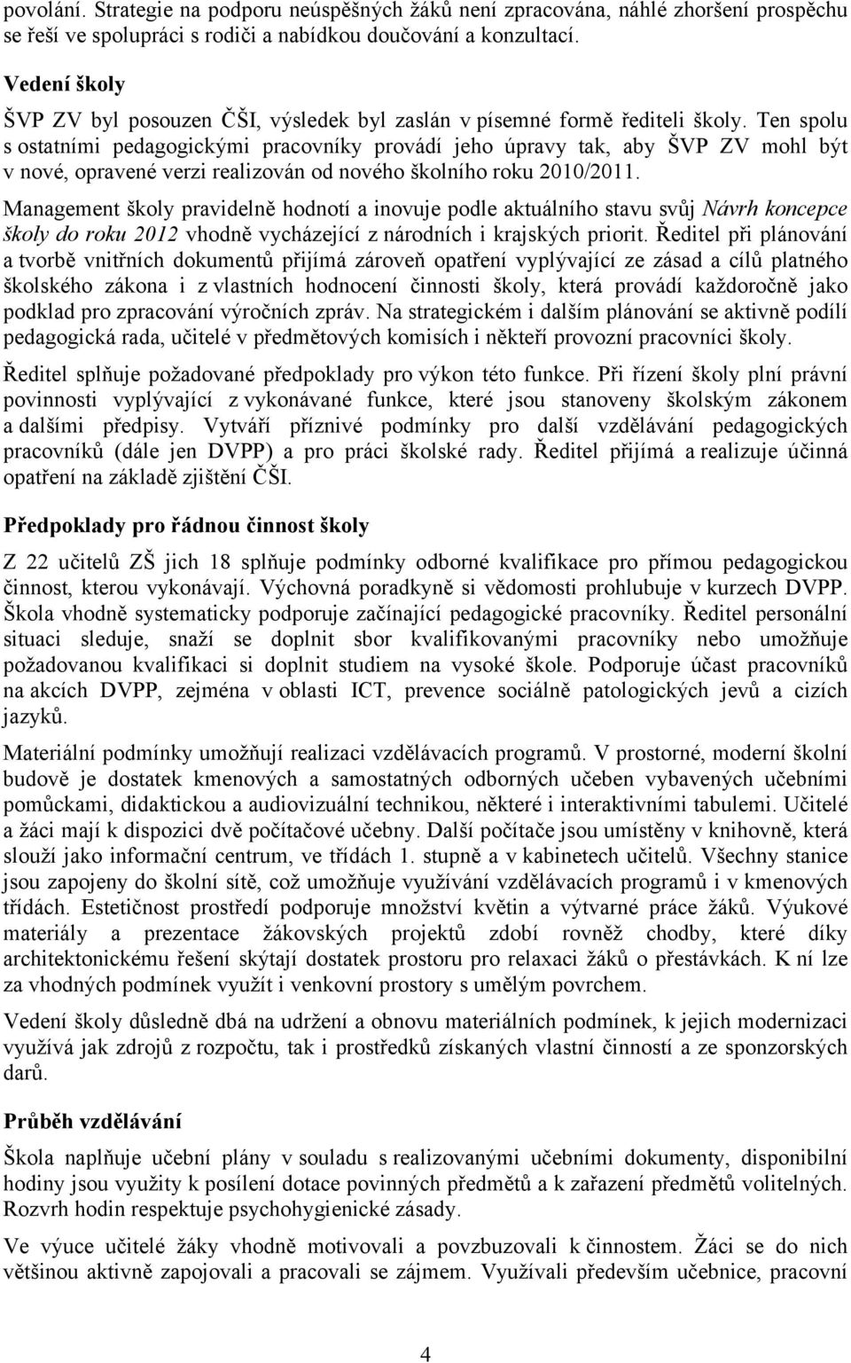 Ten spolu s ostatními pedagogickými pracovníky provádí jeho úpravy tak, aby ŠVP ZV mohl být v nové, opravené verzi realizován od nového školního roku 2010/2011.