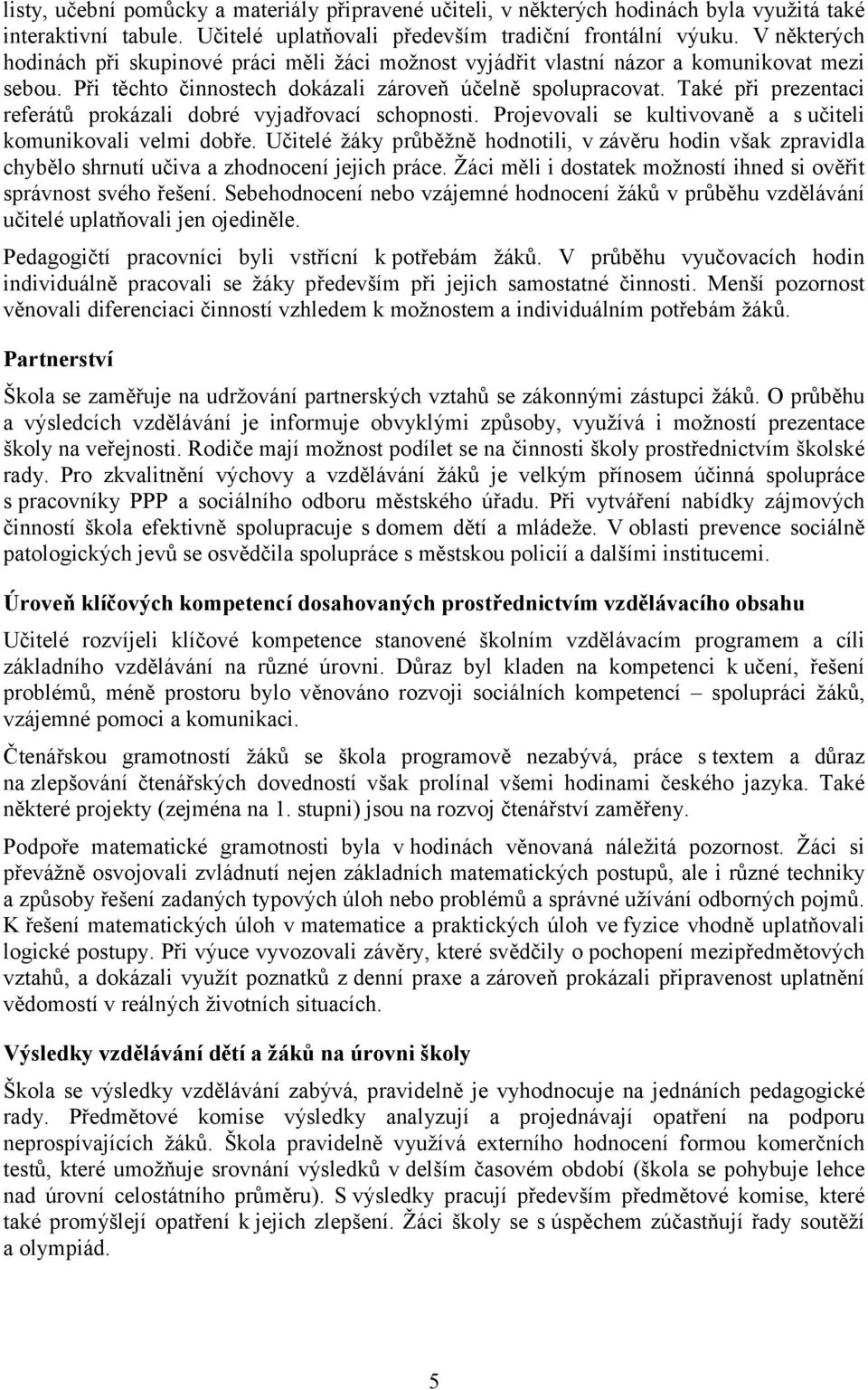 Také při prezentaci referátů prokázali dobré vyjadřovací schopnosti. Projevovali se kultivovaně a s učiteli komunikovali velmi dobře.