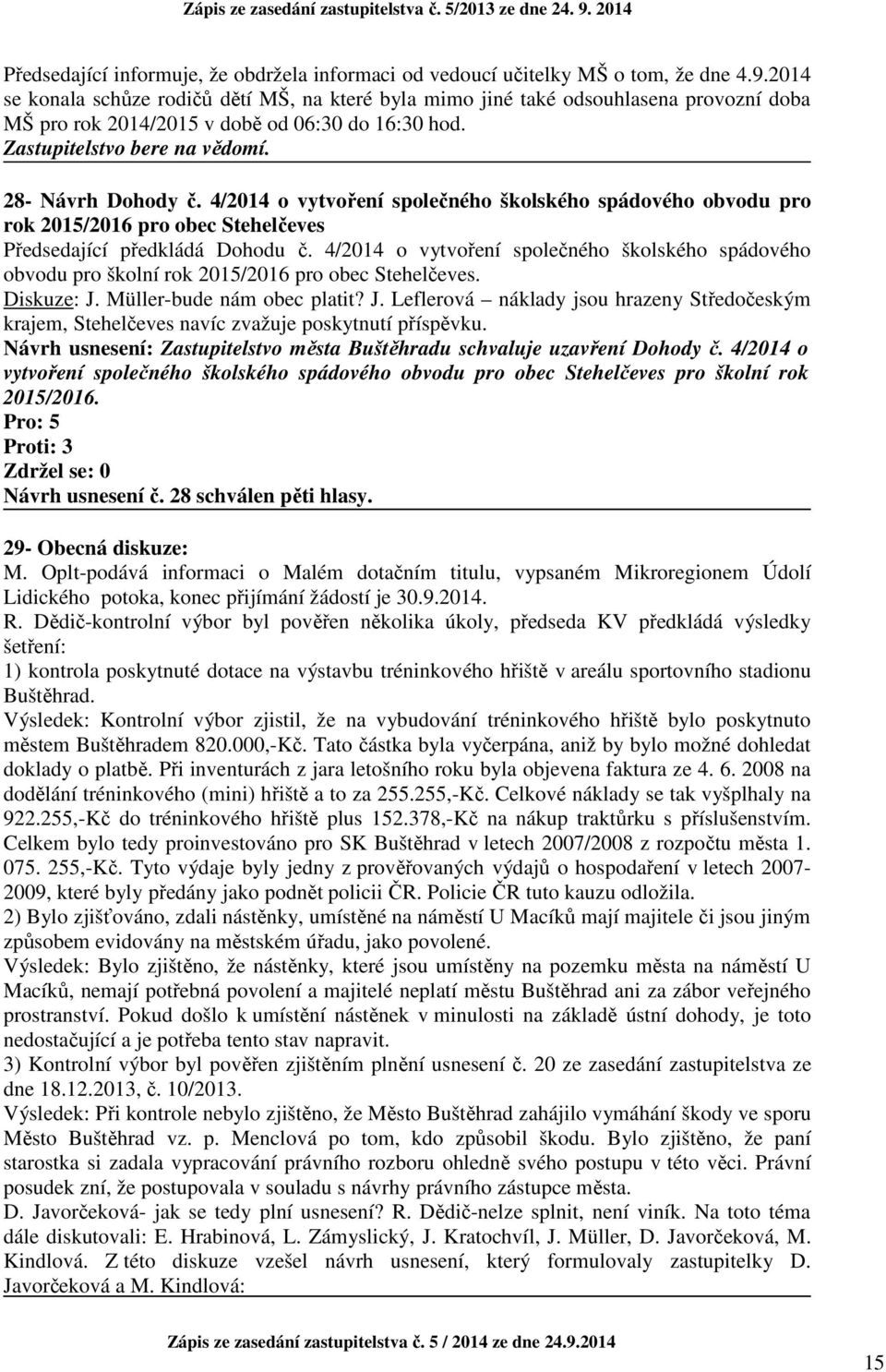 4/2014 o vytvoření společného školského spádového obvodu pro rok 20/2016 pro obec Stehelčeves Předsedající předkládá Dohodu č.