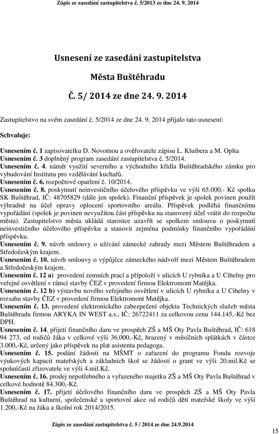 námět využití severního a východního křídla Buštěhradského zámku pro vybudování Institutu pro vzdělávání kuchařů. Usnesením č. 6. rozpočtové opatření č. 10/2014. Usnesením č. 8.