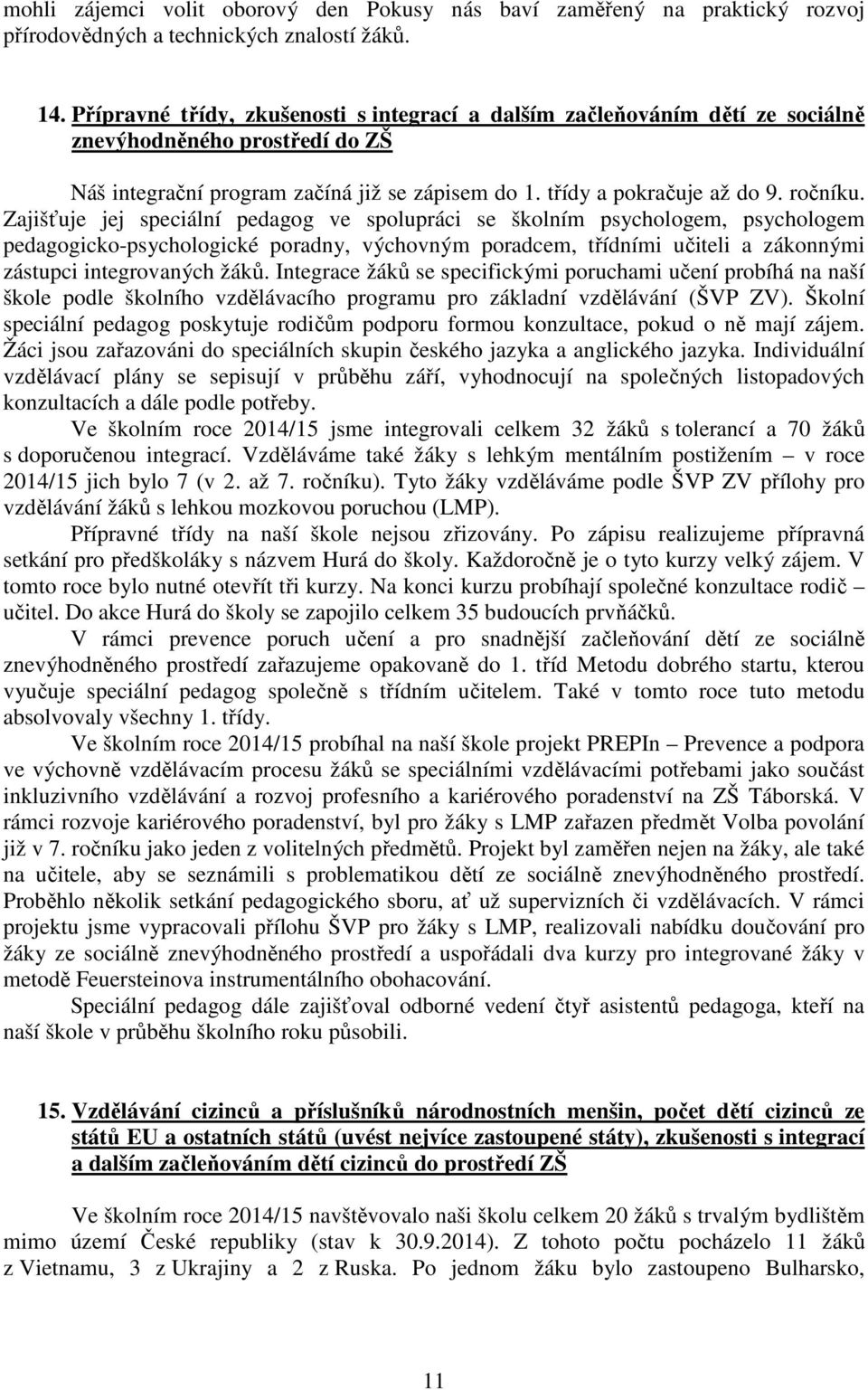 Zajišťuje jej speciální pedagog ve spolupráci se školním psychologem, psychologem pedagogicko-psychologické poradny, výchovným poradcem, třídními učiteli a zákonnými zástupci integrovaných žáků.