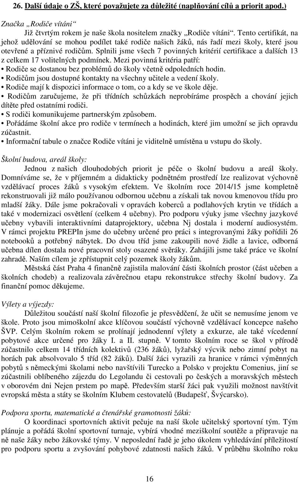 Splnili jsme všech 7 povinných kritérií certifikace a dalších 13 z celkem 17 volitelných podmínek. Mezi povinná kritéria patří: Rodiče se dostanou bez problémů do školy včetně odpoledních hodin.