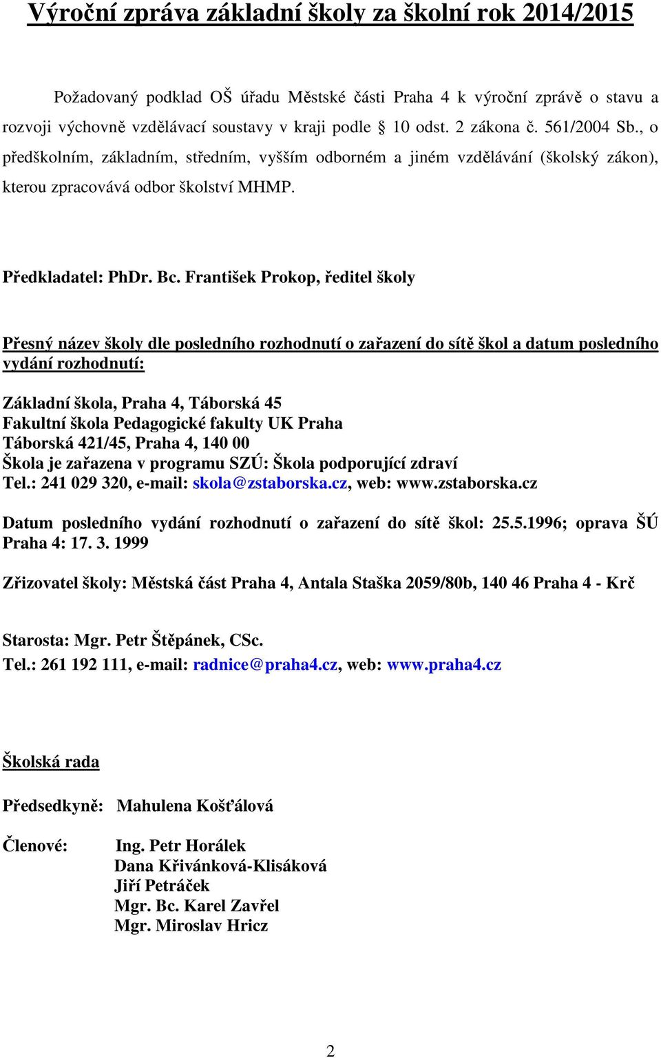 František Prokop, ředitel školy Přesný název školy dle posledního rozhodnutí o zařazení do sítě škol a datum posledního vydání rozhodnutí: Základní škola, Praha 4, Táborská 45 Fakultní škola