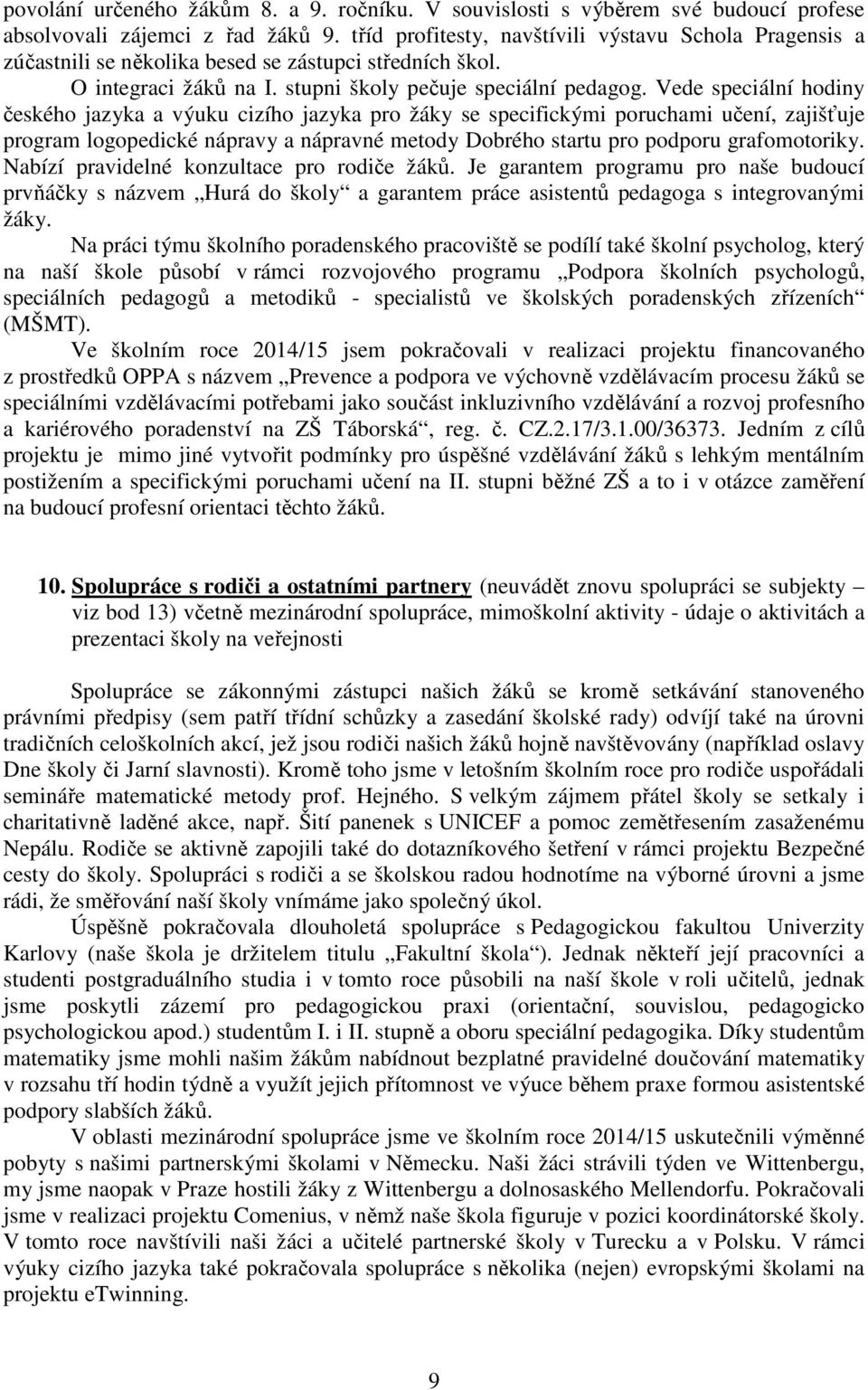 Vede speciální hodiny českého jazyka a výuku cizího jazyka pro žáky se specifickými poruchami učení, zajišťuje program logopedické nápravy a nápravné metody Dobrého startu pro podporu grafomotoriky.