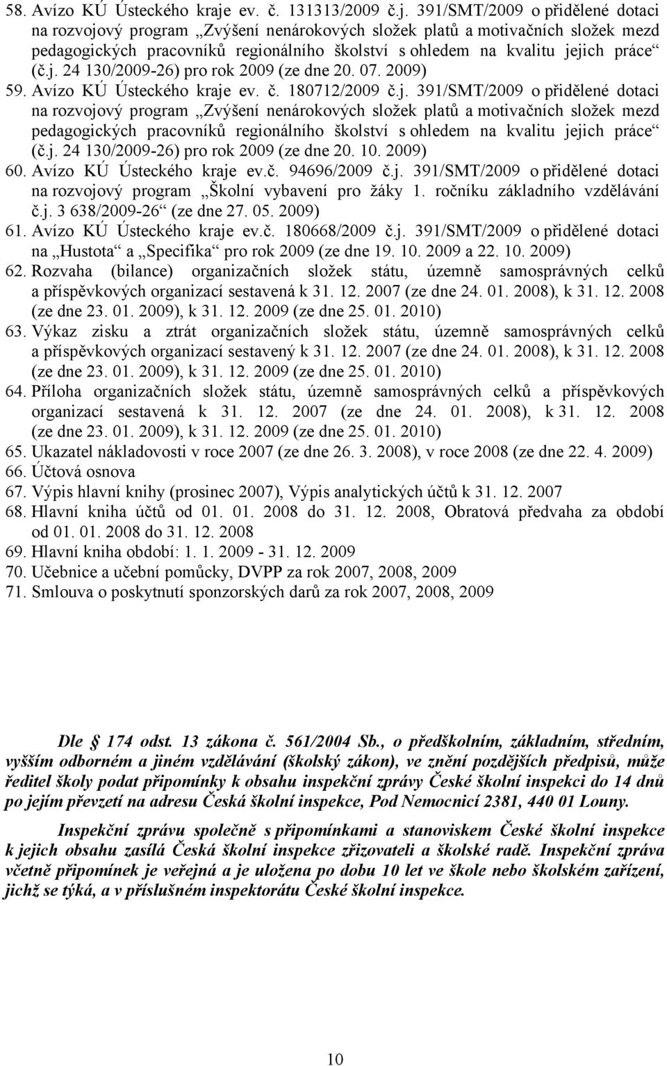 10. 2009) 60. Avízo KÚ Ústeckého kraje ev.č. 94696/2009 č.j. 391/SMT/2009 o přidělené dotaci na rozvojový program Školní vybavení pro žáky 1. ročníku základního vzdělávání č.j. 3 638/2009-26 (ze dne 27.