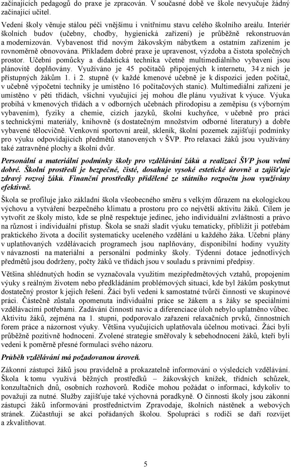 Příkladem dobré praxe je upravenost, výzdoba a čistota společných prostor. Učební pomůcky a didaktická technika včetně multimediálního vybavení jsou plánovitě doplňovány.