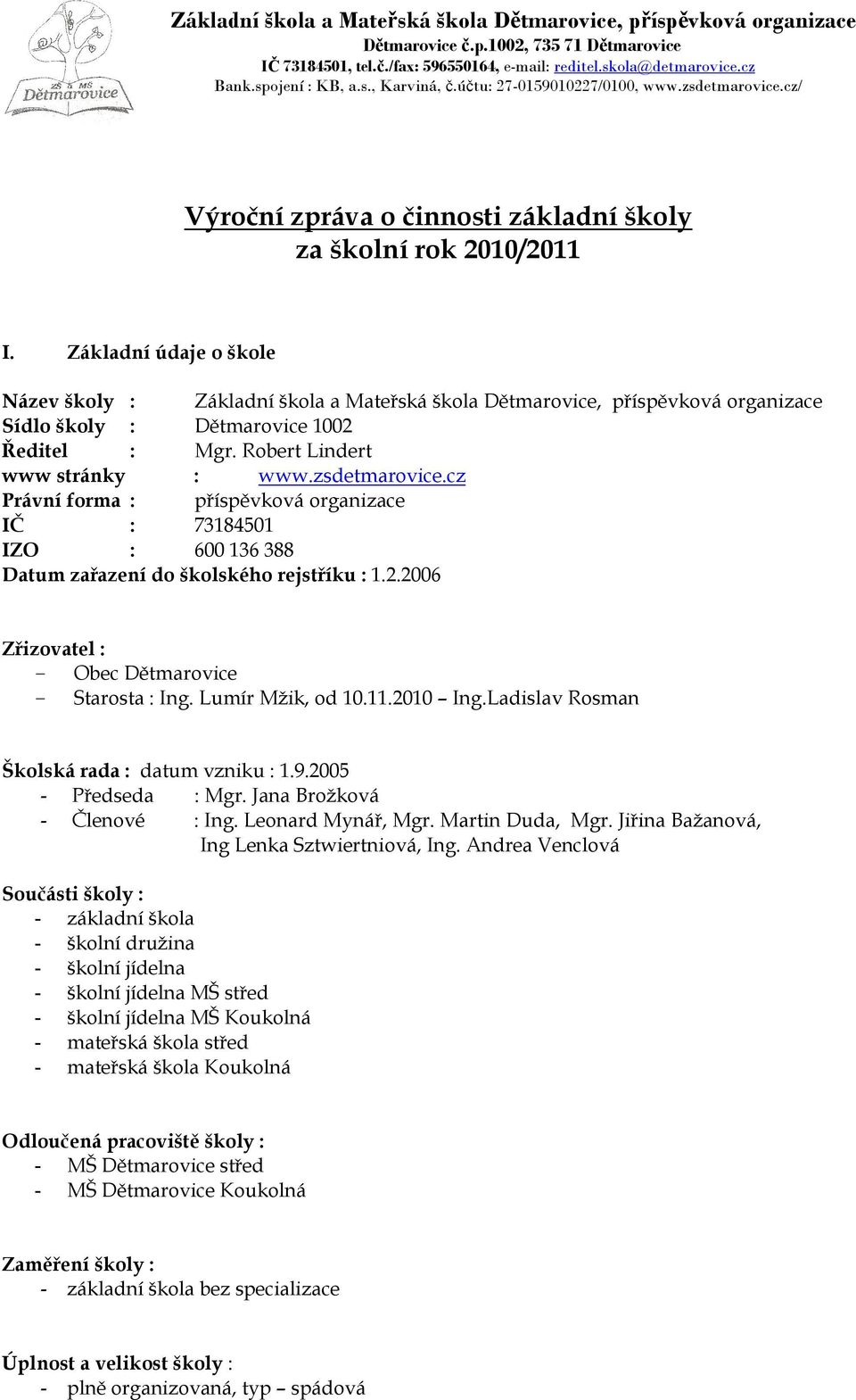 cz Právní forma : příspěvková organizace IČ : 73184501 IZO : 600 136 388 Datum zařazení do školského rejstříku : 1.2.2006 Zřizovatel : - Obec Dětmarovice - Starosta : Ing. Lumír Mžik, od 10.11.