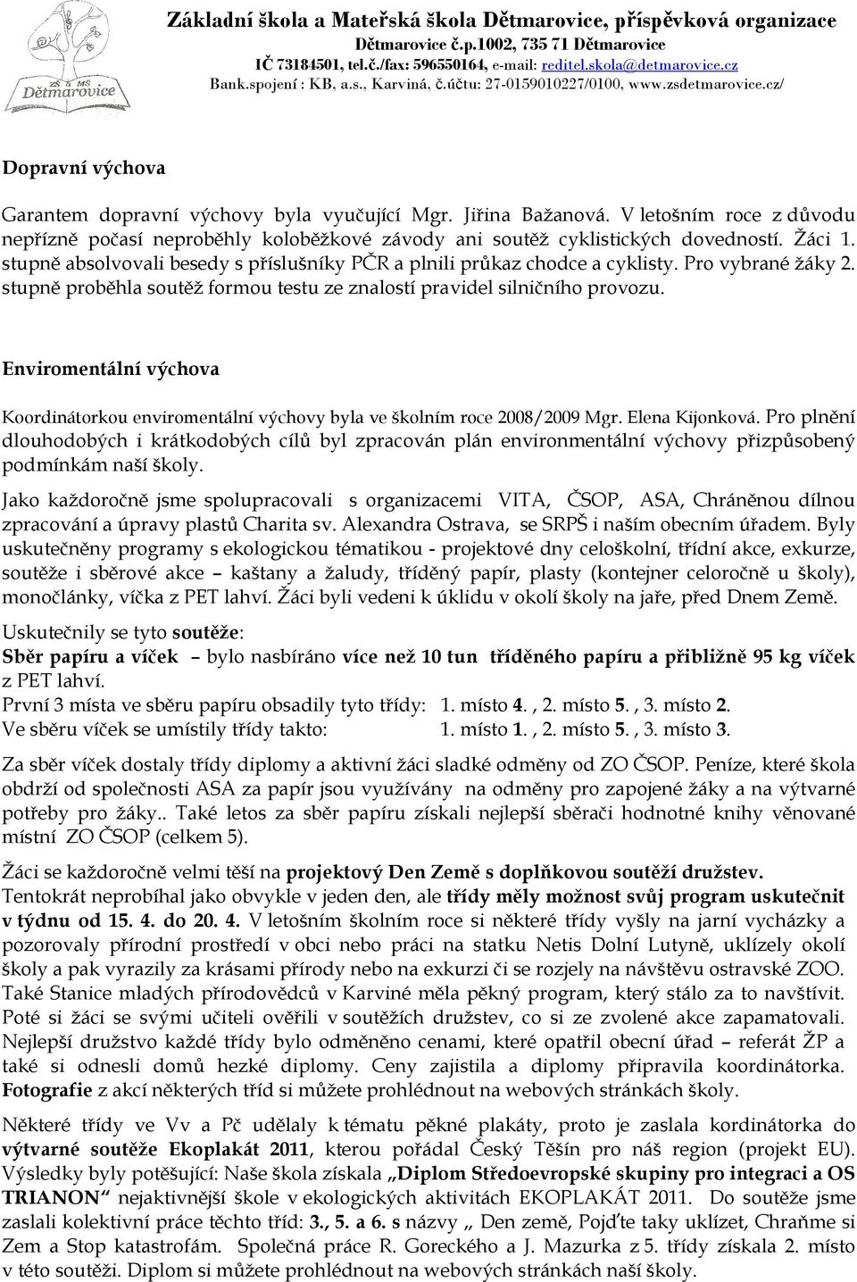 Enviromentální výchova Koordinátorkou enviromentální výchovy byla ve školním roce 2008/2009 Mgr. Elena Kijonková.