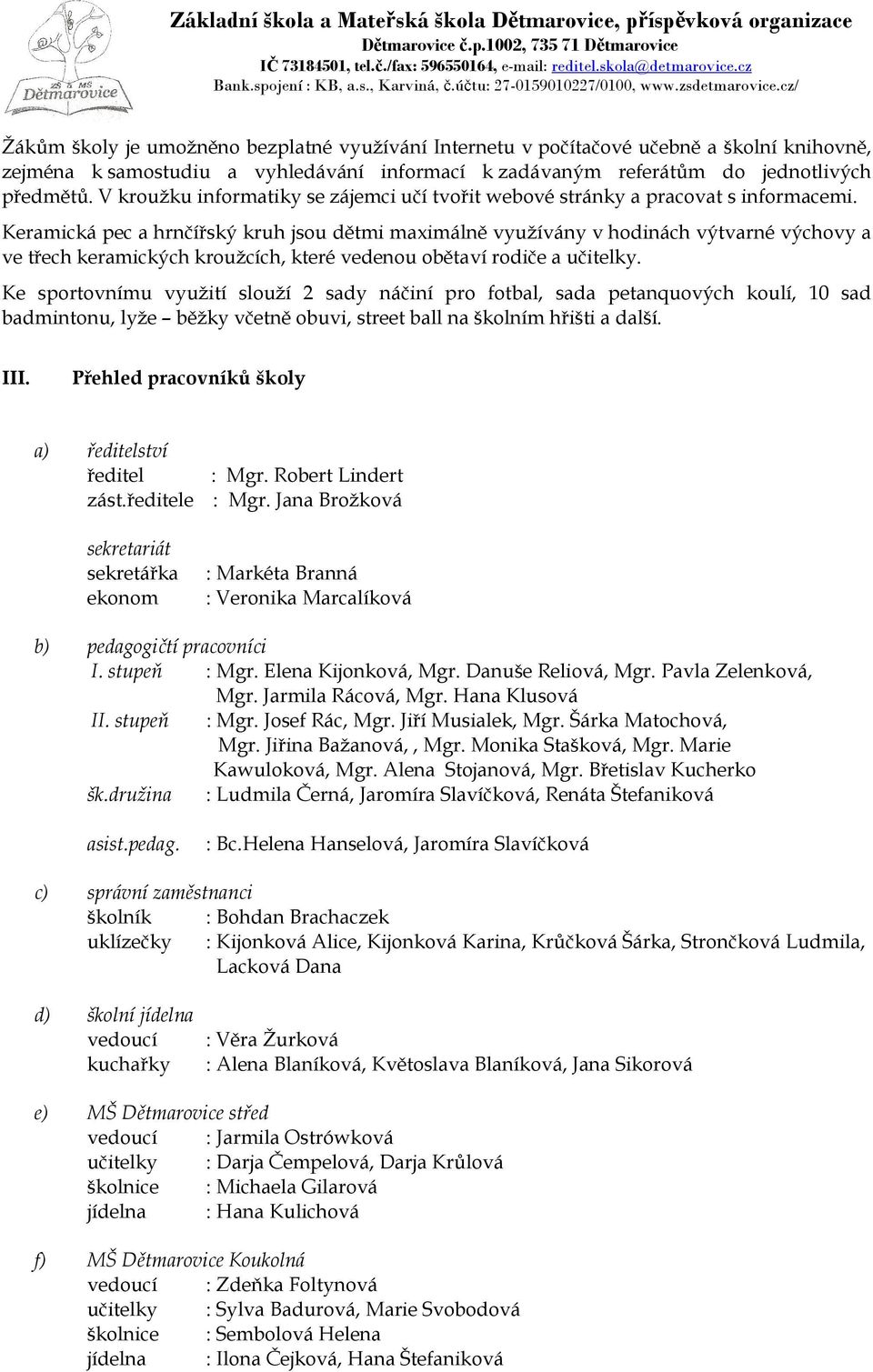 Keramická pec a hrnčířský kruh jsou dětmi maximálně využívány v hodinách výtvarné výchovy a ve třech keramických kroužcích, které vedenou obětaví rodiče a učitelky.