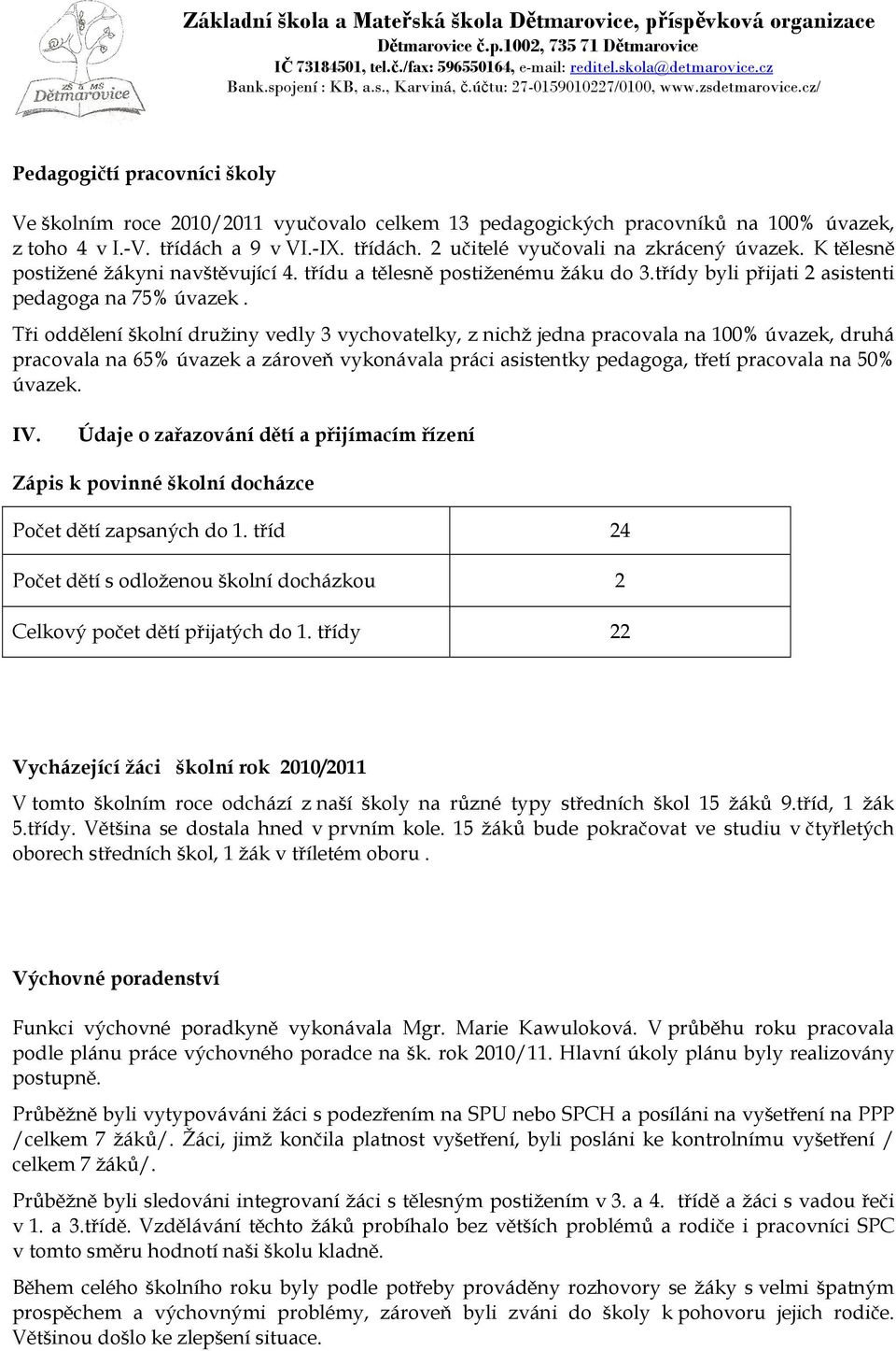 Tři oddělení školní družiny vedly 3 vychovatelky, z nichž jedna pracovala na 100% úvazek, druhá pracovala na 65% úvazek a zároveň vykonávala práci asistentky pedagoga, třetí pracovala na 50% úvazek.