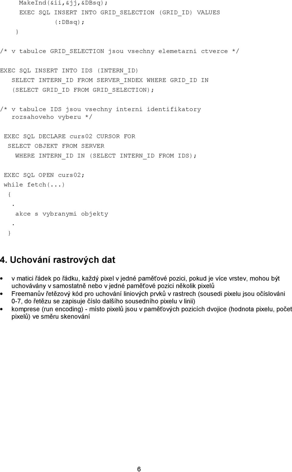 OBJEKT FROM SERVER WHERE INTERN_ID IN (SELECT INTERN_ID FROM IDS); EXEC SQL OPEN curs02; while fetch(...) {. akce s vybranymi objekty. } 4.