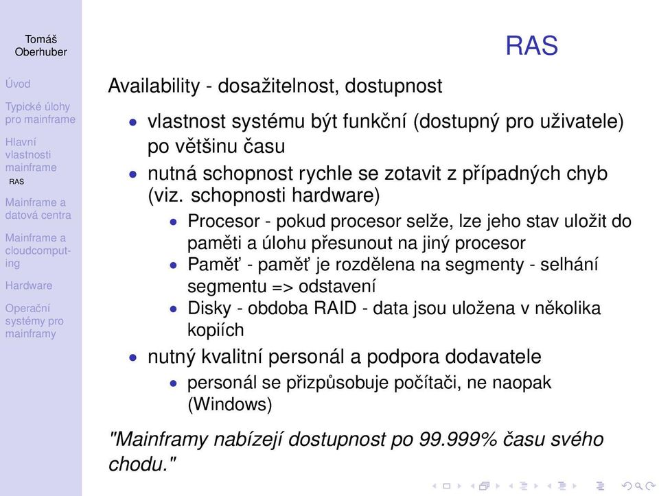 schopnosti hardware) Procesor - pokud procesor selže, lze jeho stav uložit do paměti a úlohu přesunout na jiný procesor Pamět - pamět je