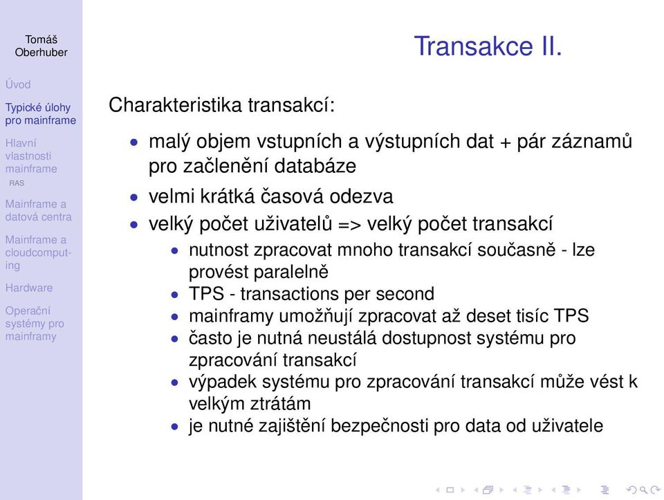 velký počet transakcí nutnost zpracovat mnoho transakcí současně - lze provést paralelně TPS - transactions per second umožňují