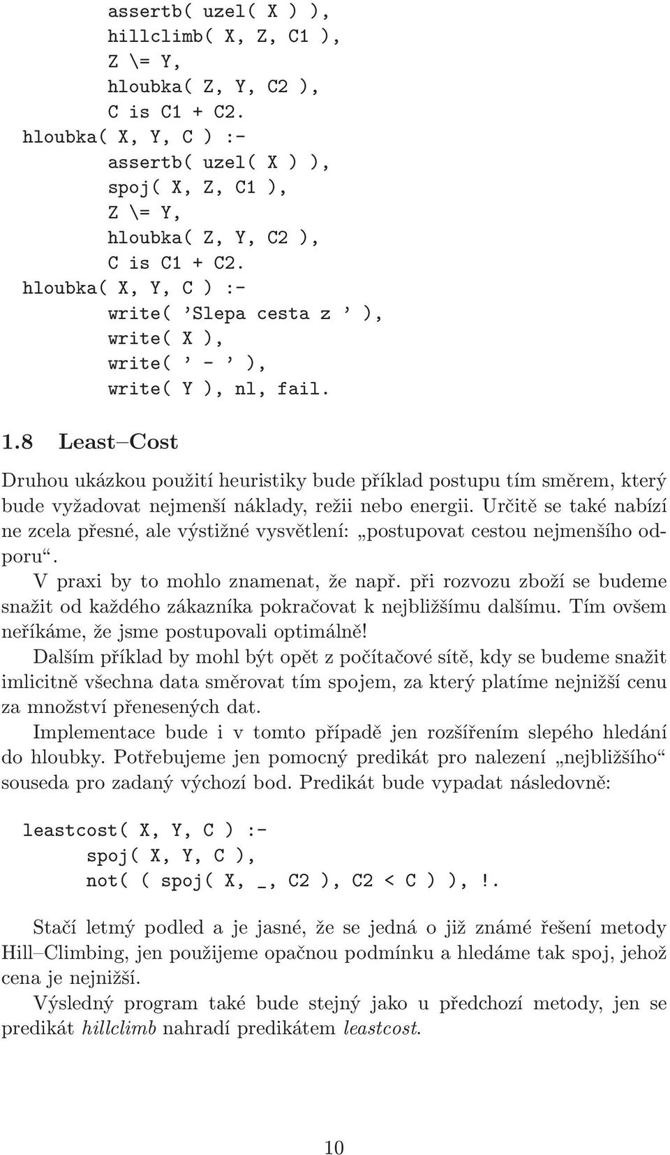 8 Least ost ruhou ukázkou použití heuristiky bude příklad postupu tím směrem, který bude vyžadovat nejmenší náklady, režii nebo energii.