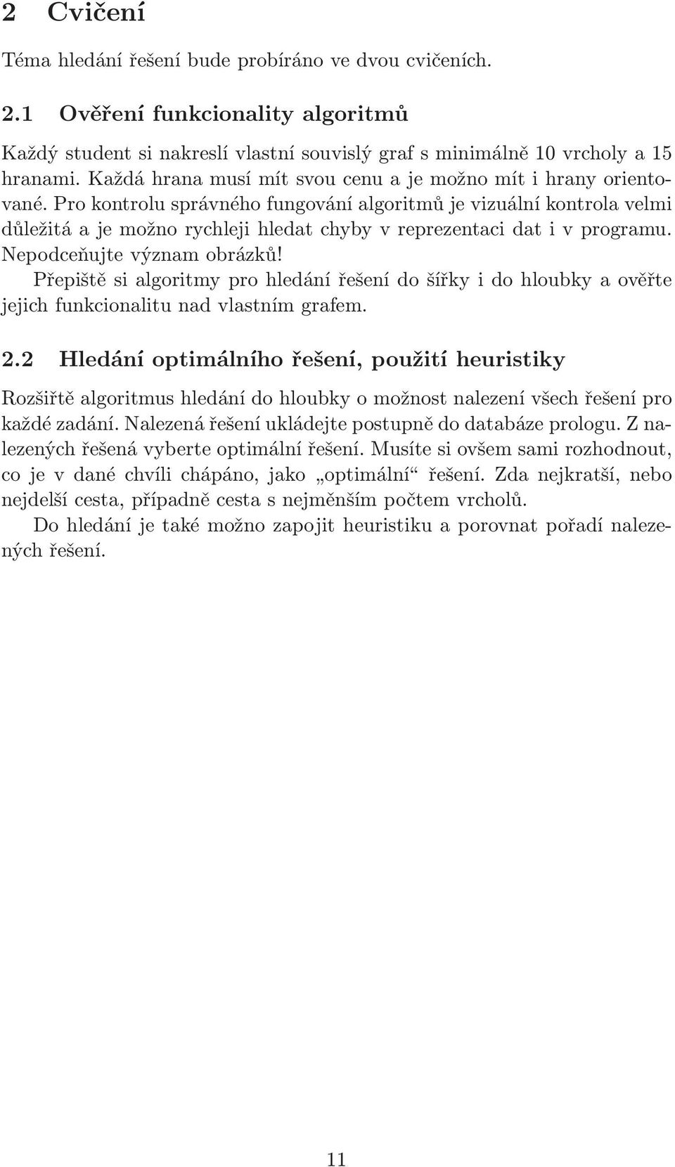 Nepodceňujte význam obrázků! Přepištěsialgoritmyprohledánířešenídošířkyidohloubkyaověřte jejich funkcionalitu nad vlastním grafem. 2.