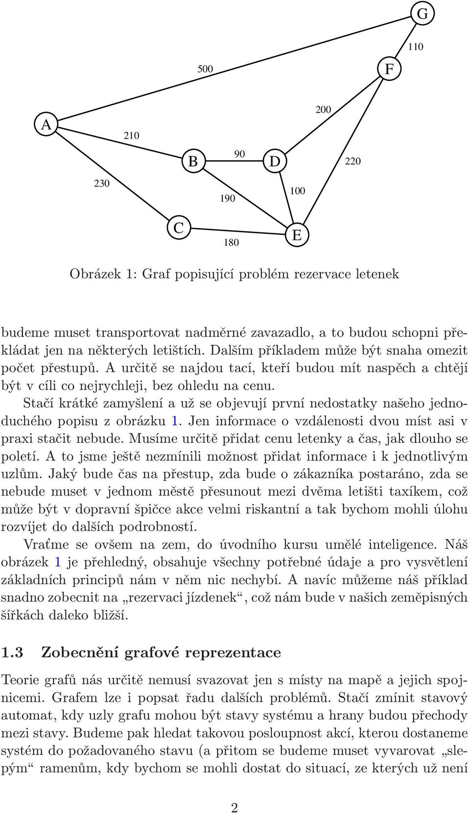 Stačí krátké zamyšlení a už se objevují první nedostatky našeho jednoduchéhopopisuzobrázku1.jeninformaceovzdálenostidvoumístasiv praxi stačit nebude.