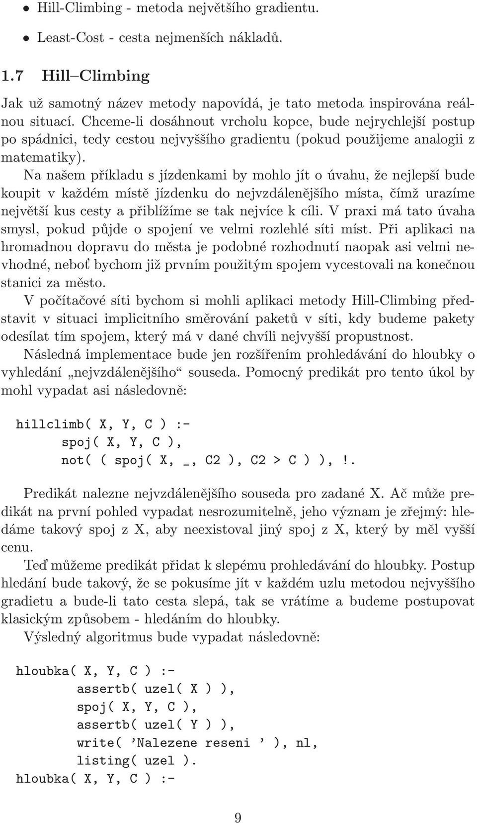 Nanašempříkladusjízdenkamibymohlojítoúvahu,ženejlepšíbude koupit v každém místě jízdenku do nejvzdálenějšího místa, čímž urazíme největšíkuscestyapřiblížímesetaknejvícekcíli.