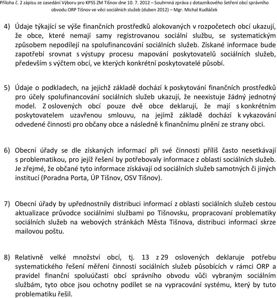 Získané informace bude zapotřebí srovnat s výstupy procesu mapování poskytovatelů sociálních služeb, především s výčtem obcí, ve kterých konkrétní poskytovatelé působí.