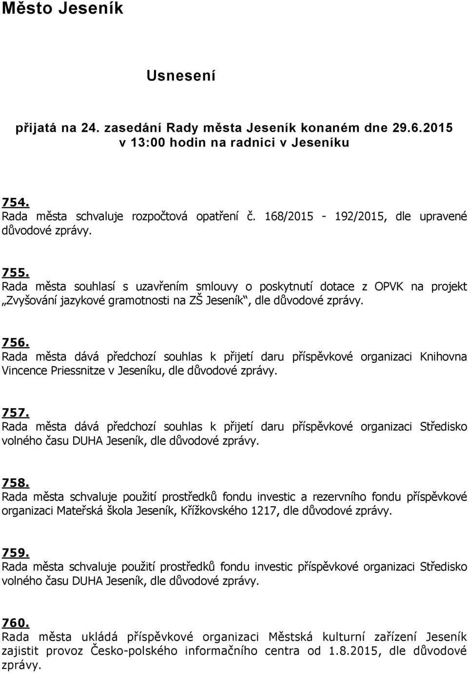 756. Rada města dává předchozí souhlas k přijetí daru příspěvkové organizaci Knihovna Vincence Priessnitze v Jeseníku, dle důvodové zprávy. 757.