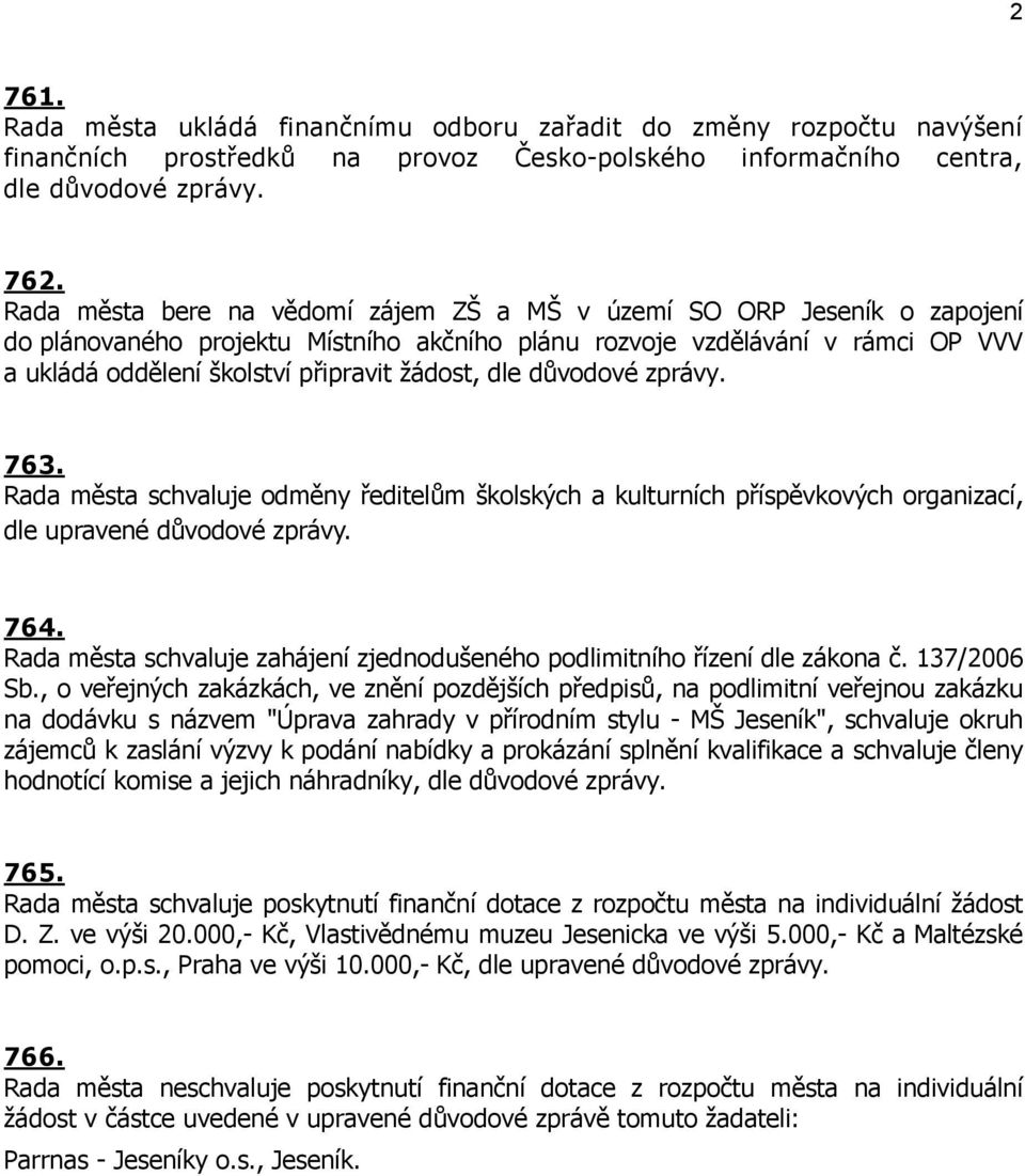 dle důvodové zprávy. 763. Rada města schvaluje odměny ředitelům školských a kulturních příspěvkových organizací, dle upravené důvodové zprávy. 764.