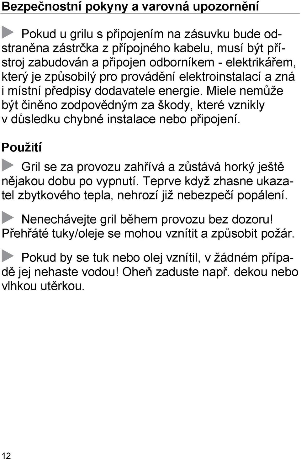 Miele nemůže být činěno zodpovědným za škody, které vznikly v důsledku chybné instalace nebo připojení. Použití Gril se za provozu zahřívá a zůstává horký ještě nějakou dobu po vypnutí.