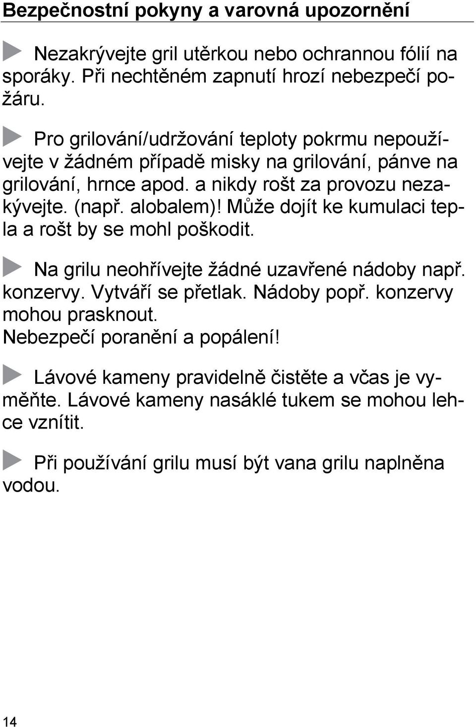 alobalem)! Může dojít ke kumulaci tepla a rošt by se mohl poškodit. Na grilu neohřívejte žádné uzavřené nádoby např. konzervy. Vytváří se přetlak. Nádoby popř.