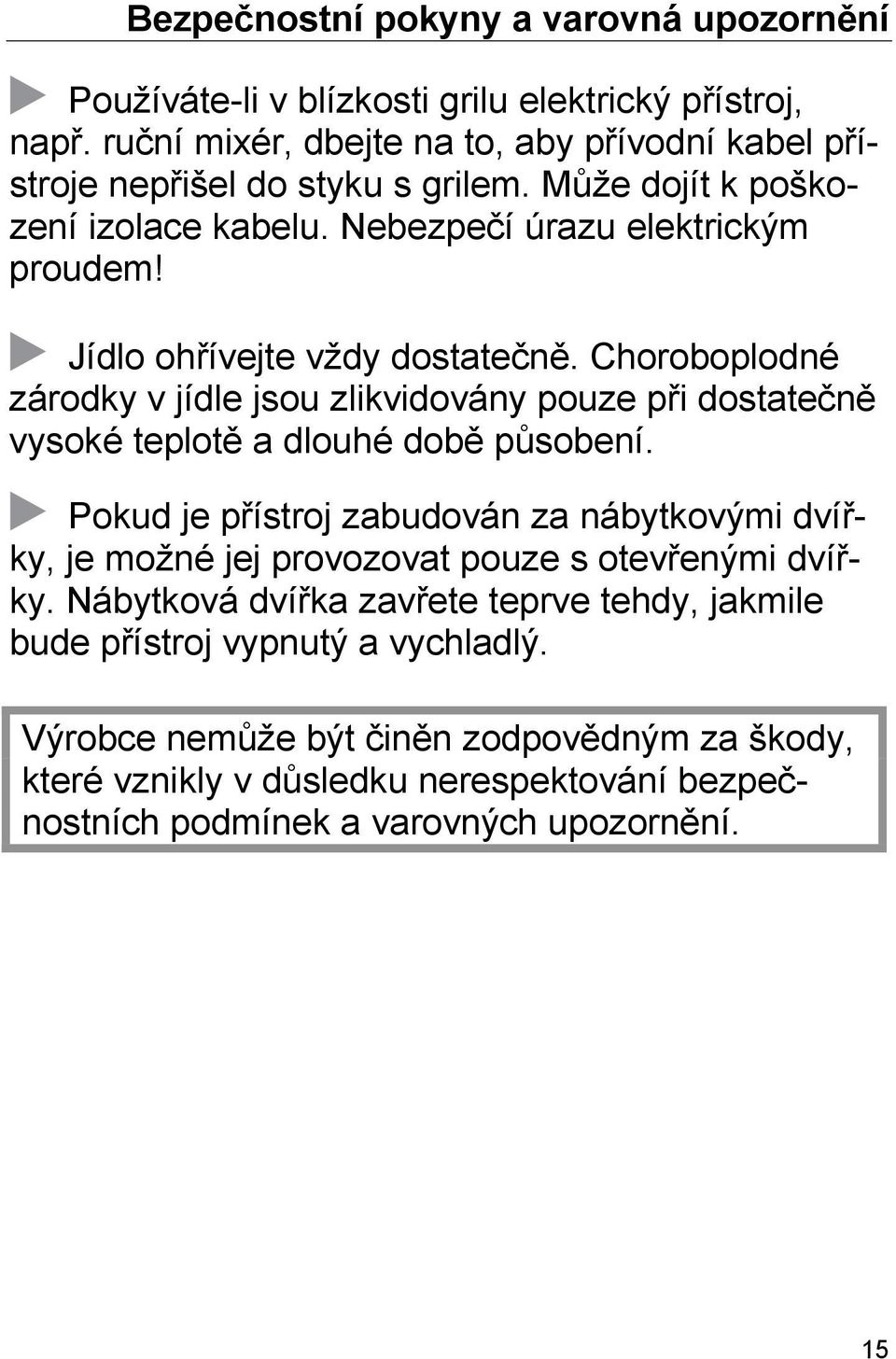 Jídlo ohřívejte vždy dostatečně. Choroboplodné zárodky v jídle jsou zlikvidovány pouze při dostatečně vysoké teplotě a dlouhé době působení.