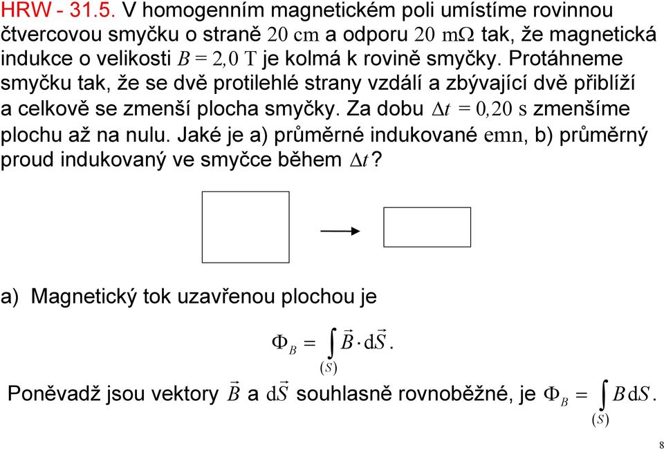 =,0 T je kolmá k rovině smyčky.