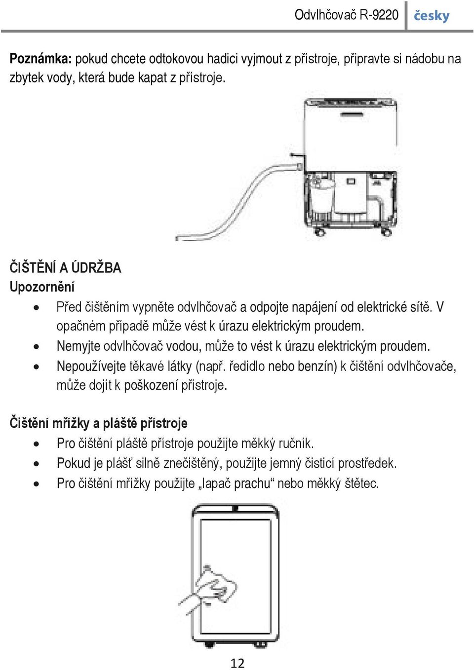 Nemyjte odvlhčovač vodou, může to vést k úrazu elektrickým proudem. Nepoužívejte těkavé látky (např.