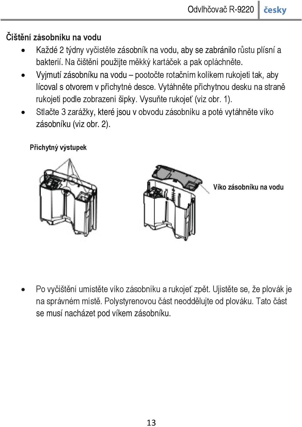 Vysuňte rukojeť (viz obr. 1). Stlačte 3 zarážky, které jsou v obvodu zásobníku a poté vytáhněte víko zásobníku (viz obr. 2).