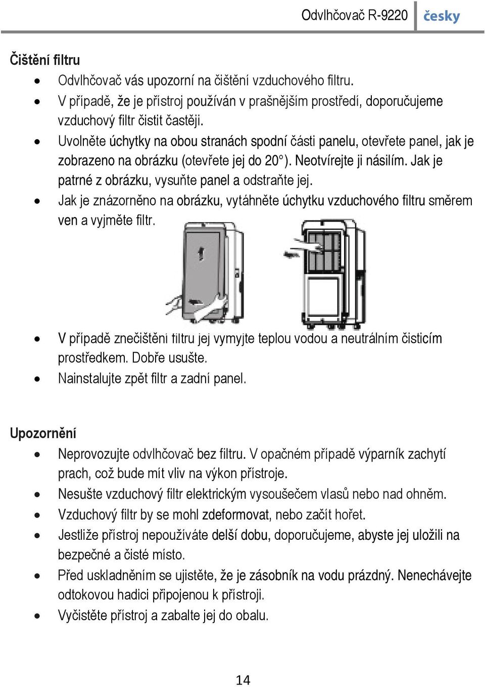 Jak je patrné z obrázku, vysuňte panel a odstraňte jej. Jak je znázorněno na obrázku, vytáhněte úchytku vzduchového filtru směrem ven a vyjměte filtr.