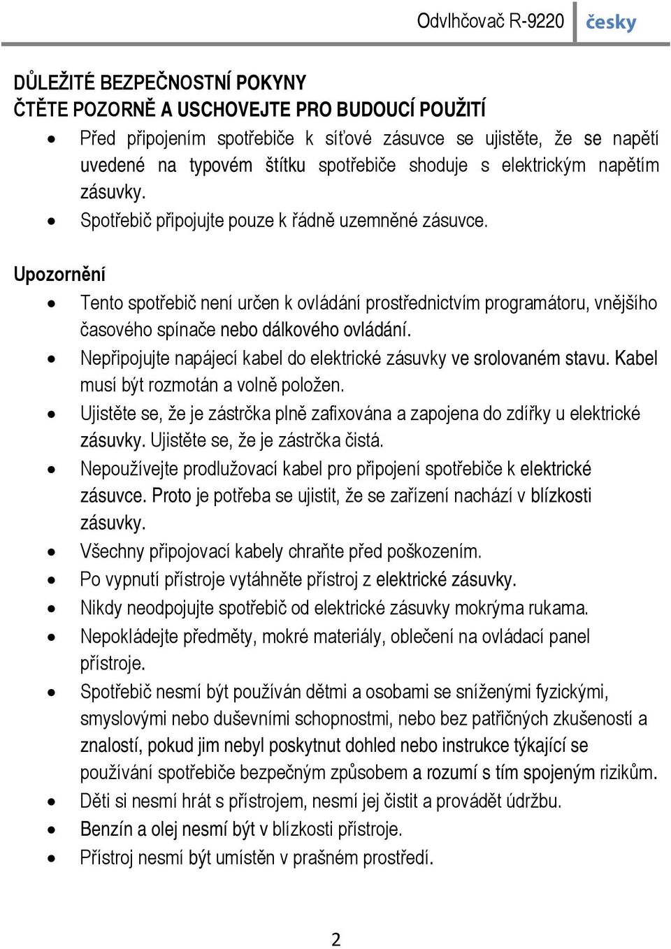 Upozornění Tento spotřebič není určen k ovládání prostřednictvím programátoru, vnějšího časového spínače nebo dálkového ovládání. Nepřipojujte napájecí kabel do elektrické zásuvky ve srolovaném stavu.