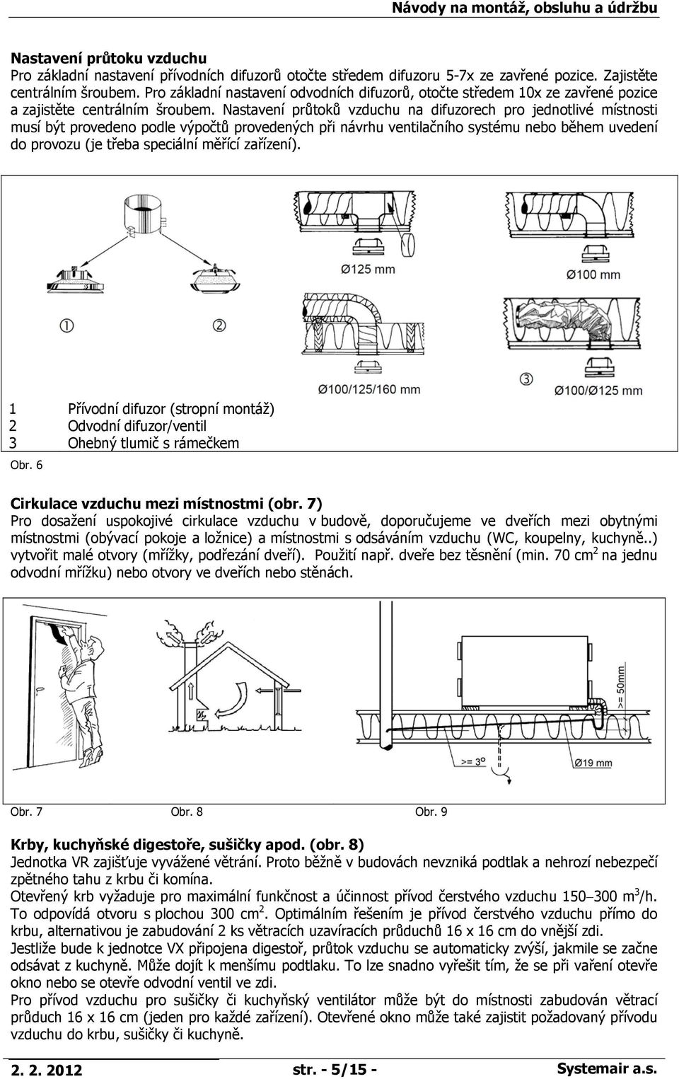 Nastavení průtoků vzduchu na difuzorech pro jednotlivé místnosti musí být provedeno podle výpočtů provedených při návrhu ventilačního systému nebo během uvedení do provozu (je třeba speciální měřící