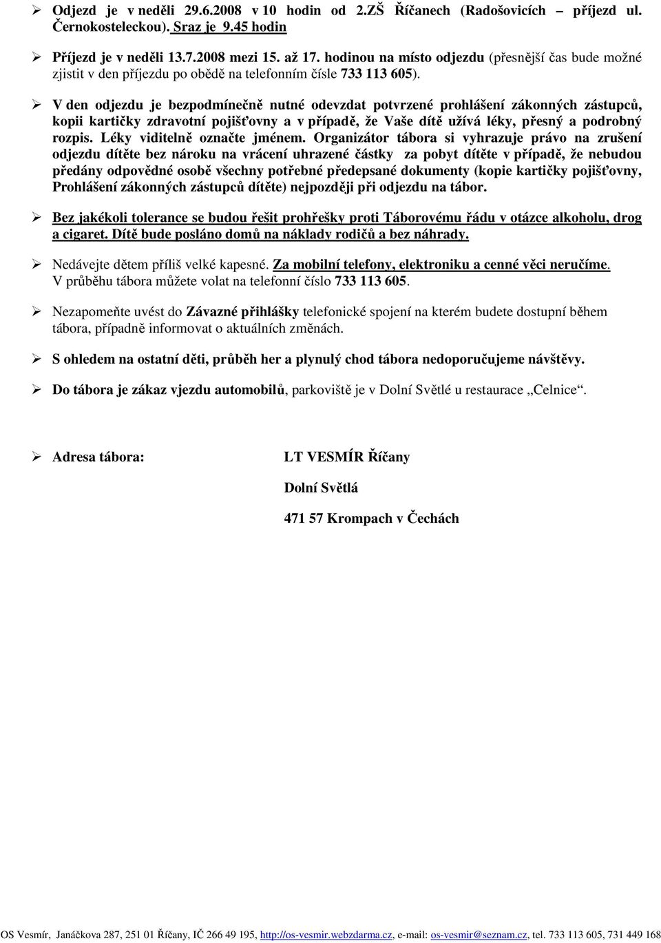 V den odjezdu je bezpodmínečně nutné odevzdat potvrzené prohlášení zákonných zástupců, kopii kartičky zdravotní pojišťovny a v případě, že Vaše dítě užívá léky, přesný a podrobný rozpis.