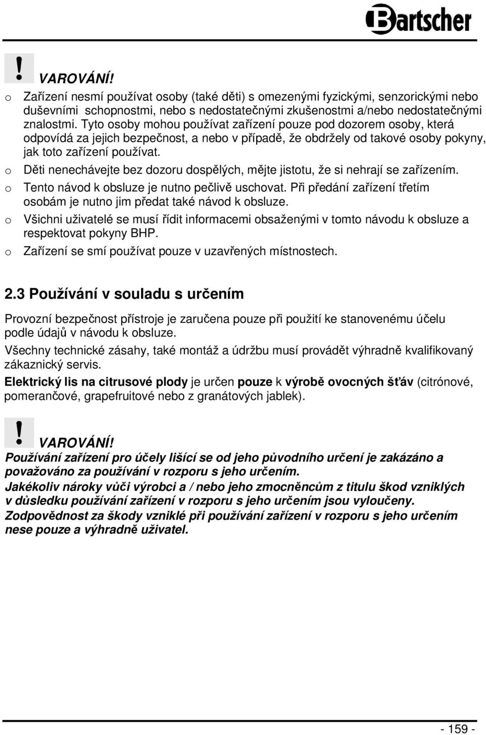 o Děti nenechávejte bez dozoru dospělých, mějte jistotu, že si nehrají se zařízením. o Tento návod k obsluze je nutno pečlivě uschovat.