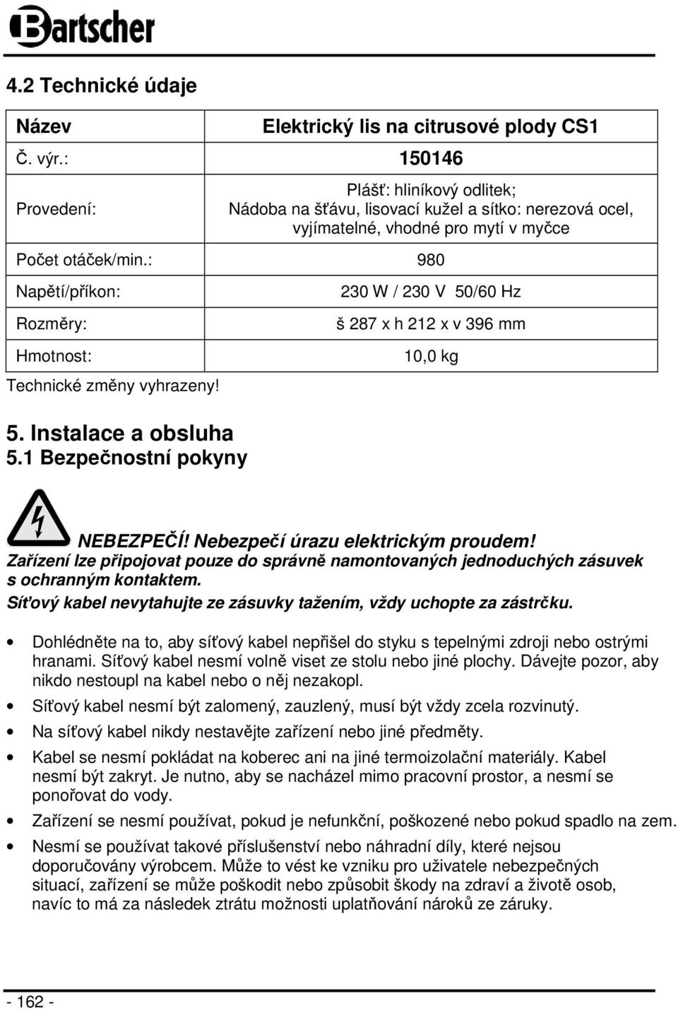 : 980 Napětí/příkon: Rozměry: Hmotnost: Technické změny vyhrazeny! 230 W / 230 V 50/60 Hz š 287 x h 212 x v 396 mm 10,0 kg 5. Instalace a obsluha 5.1 Bezpečnostní pokyny NEBEZPEČÍ!