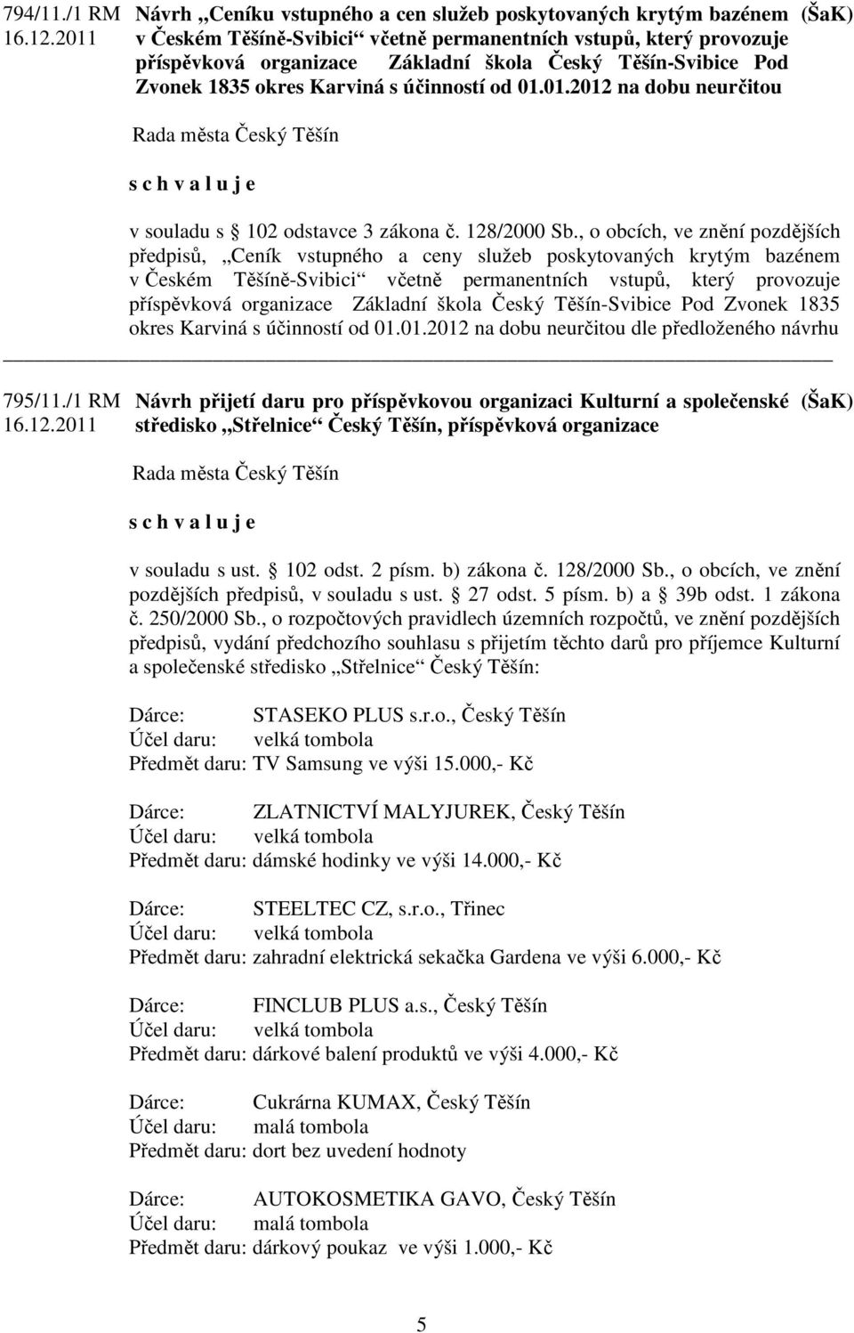 Pod Zvonek 1835 okres Karviná s účinností od 01.01.2012 na dobu neurčitou v souladu s 102 odstavce 3 zákona č. 128/2000 Sb.