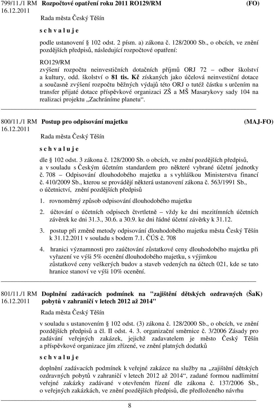 Kč získaných jako účelová neinvestiční dotace a současně zvýšení rozpočtu běžných výdajů této ORJ o tutéž částku s určením na transfer přijaté dotace příspěvkové organizaci ZŠ a MŠ Masarykovy sady