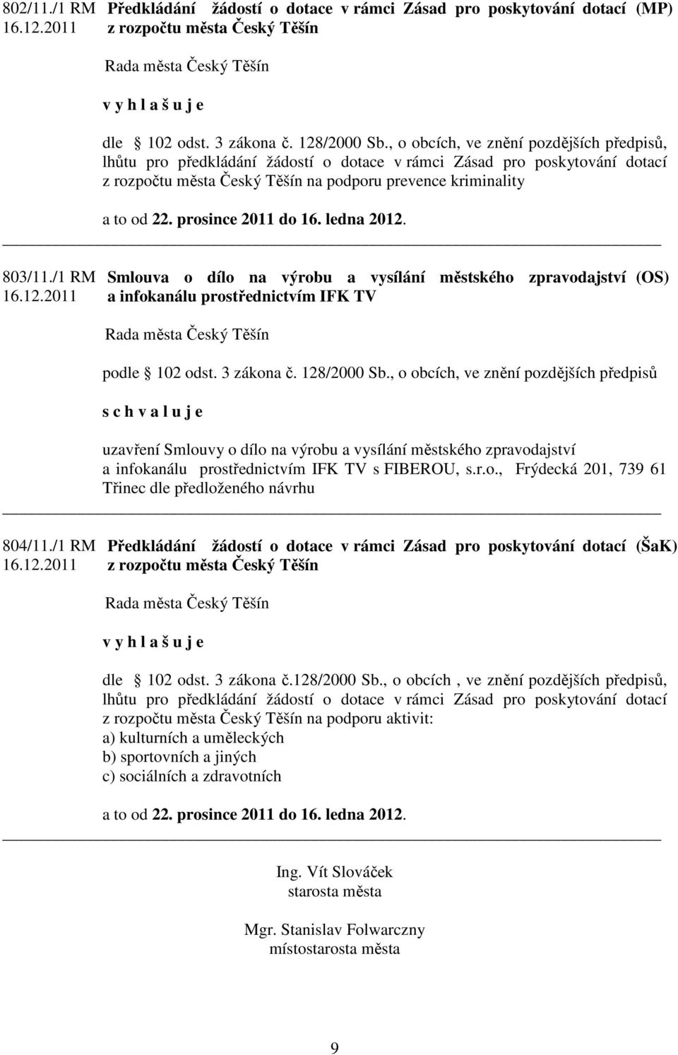 ledna 2012. 803/11./1 RM Smlouva o dílo na výrobu a vysílání městského zpravodajství a infokanálu prostřednictvím IFK TV (OS) podle 102 odst. 3 zákona č. 128/2000 Sb.