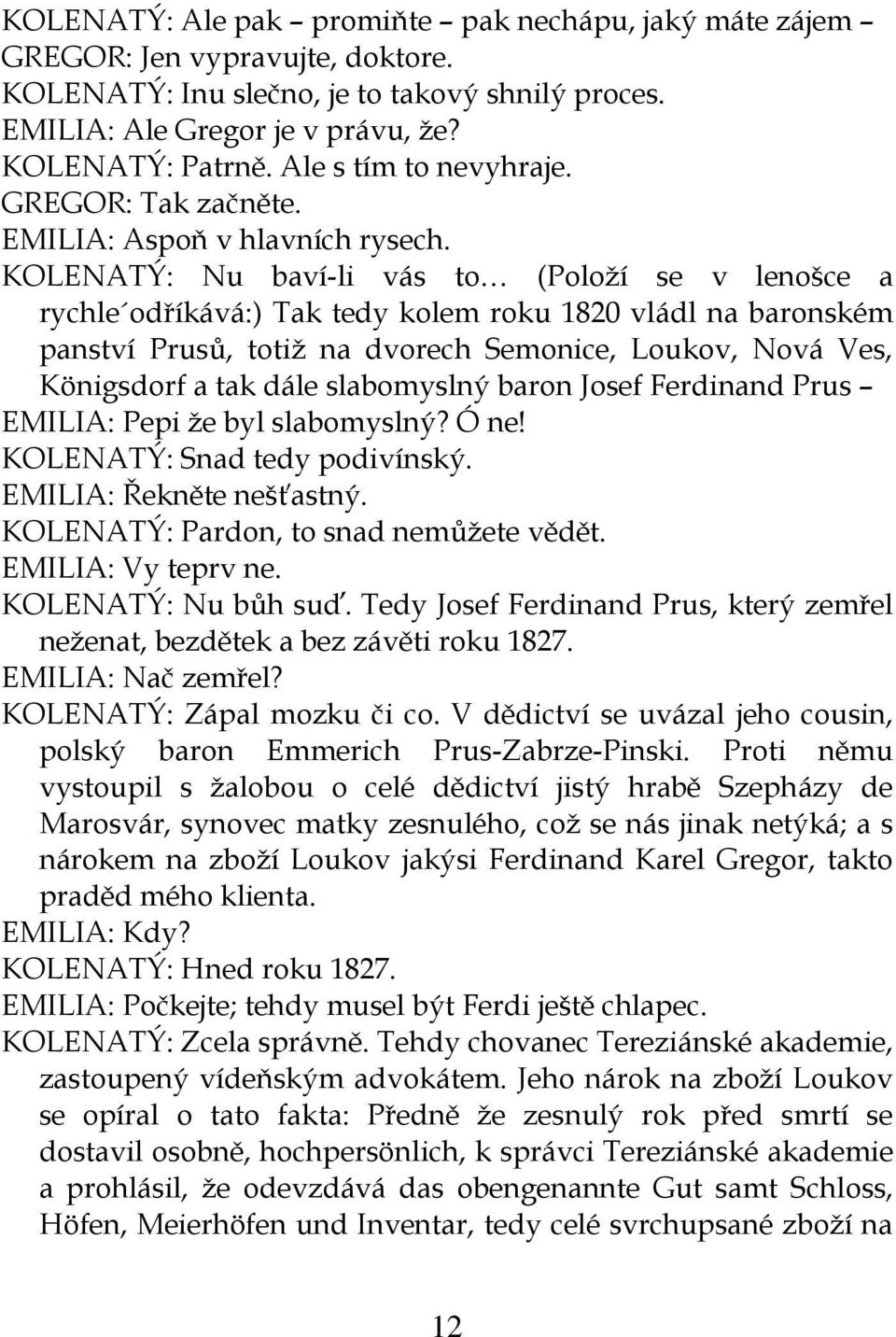 KOLENATÝ: Nu baví-li vás to (Položí se v lenošce a rychle odříkává:) Tak tedy kolem roku 1820 vládl na baronském panství Prusů, totiž na dvorech Semonice, Loukov, Nová Ves, Königsdorf a tak dále