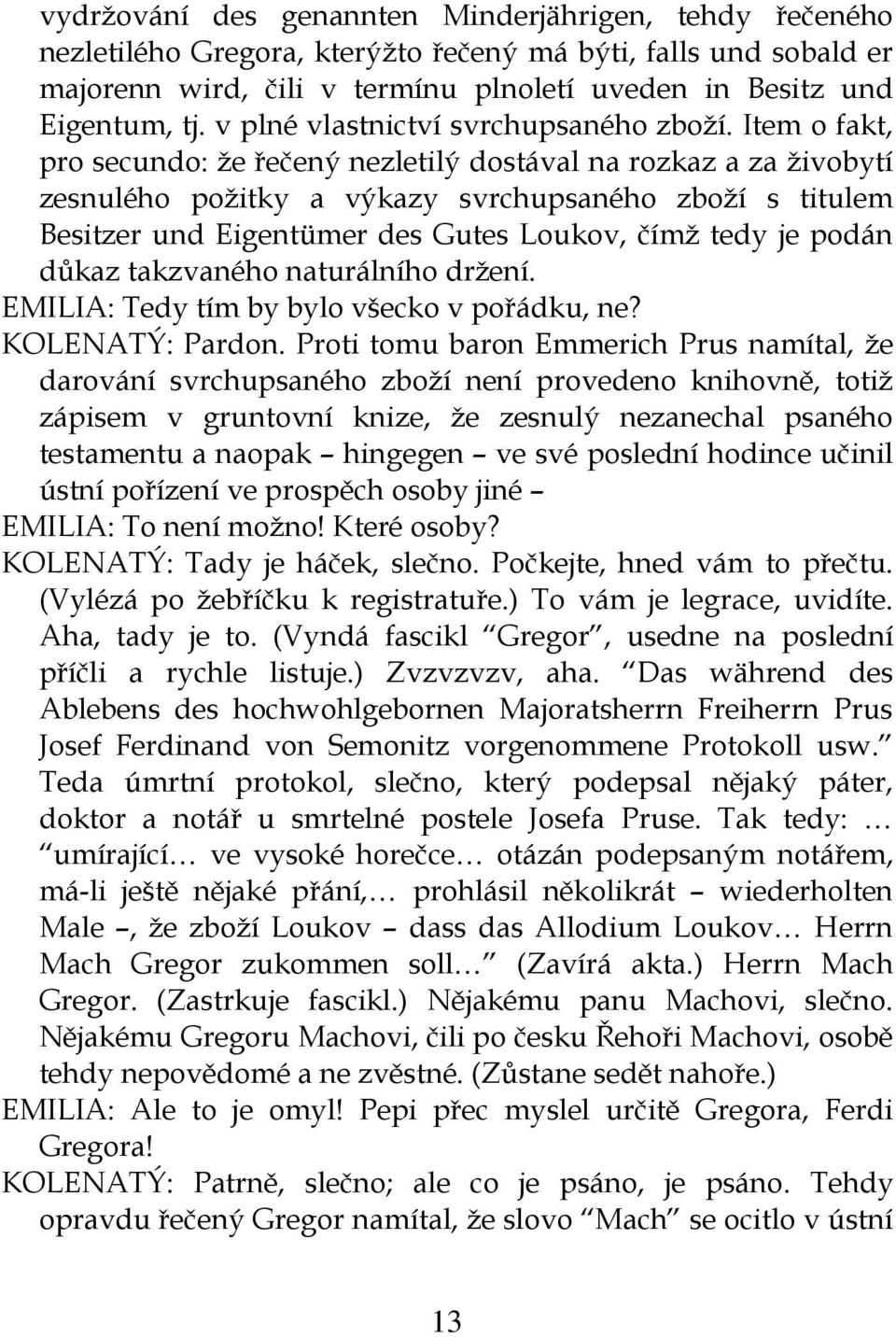 Item o fakt, pro secundo: že řečený nezletilý dostával na rozkaz a za živobytí zesnulého požitky a výkazy svrchupsaného zboží s titulem Besitzer und Eigentümer des Gutes Loukov, čímž tedy je podán