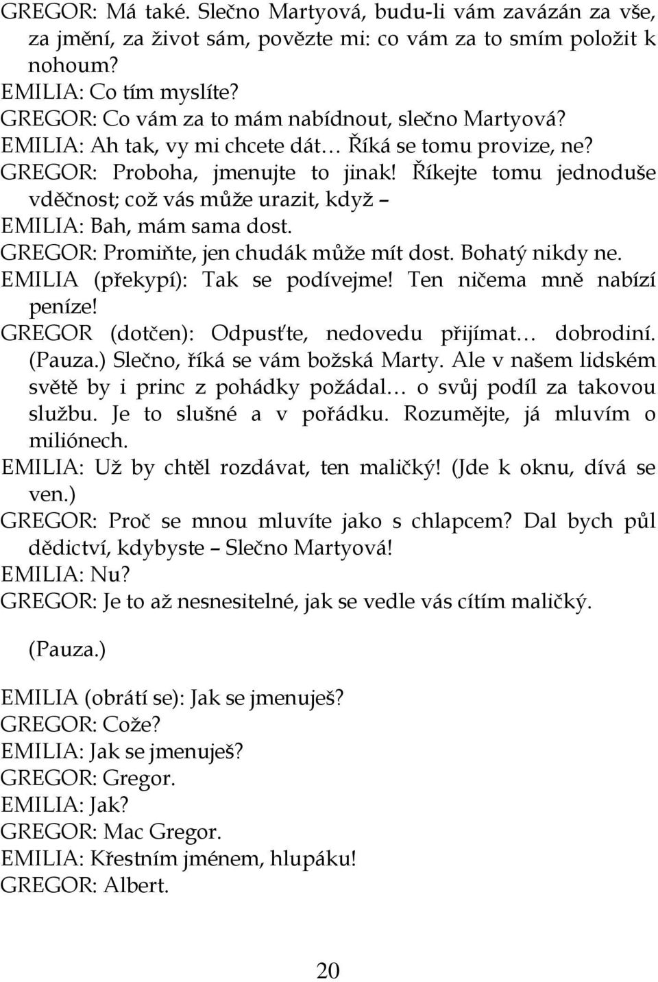 Říkejte tomu jednoduše vděčnost; což vás může urazit, když EMILIA: Bah, mám sama dost. GREGOR: Promiňte, jen chudák může mít dost. Bohatý nikdy ne. EMILIA (překypí): Tak se podívejme!