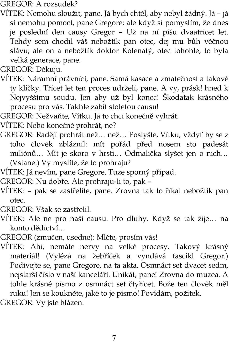 Tehdy sem chodil váš nebožtík pan otec, dej mu bůh věčnou slávu; ale on a nebožtík doktor Kolenatý, otec tohohle, to byla velká generace, pane. GREGOR: Děkuju. VÍTEK: Náramní právníci, pane.