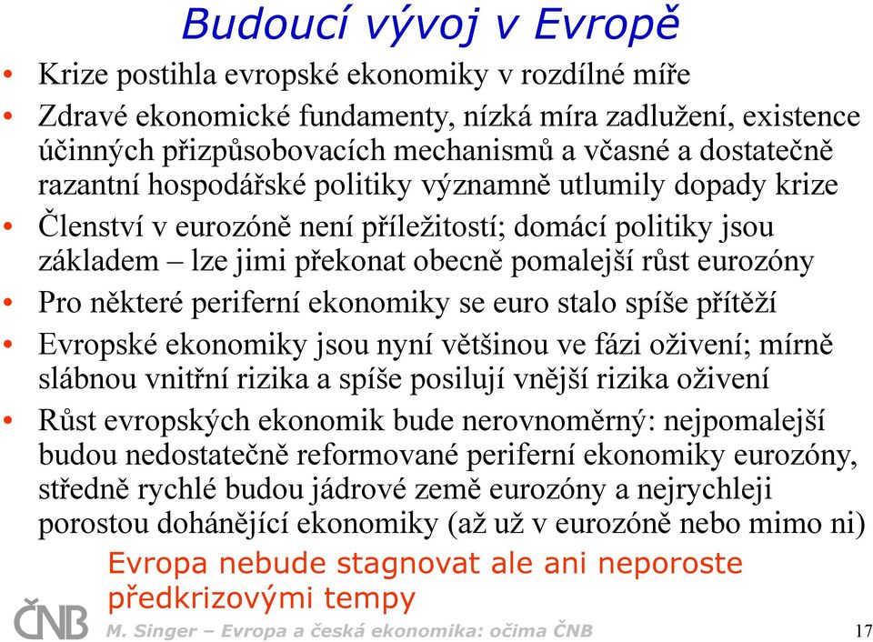 periferní ekonomiky se euro stalo spíše přítěží Evropské ekonomiky jsou nyní většinou ve fázi oživení; mírně slábnou vnitřní rizika a spíše posilují vnější rizika oživení Růst evropských ekonomik