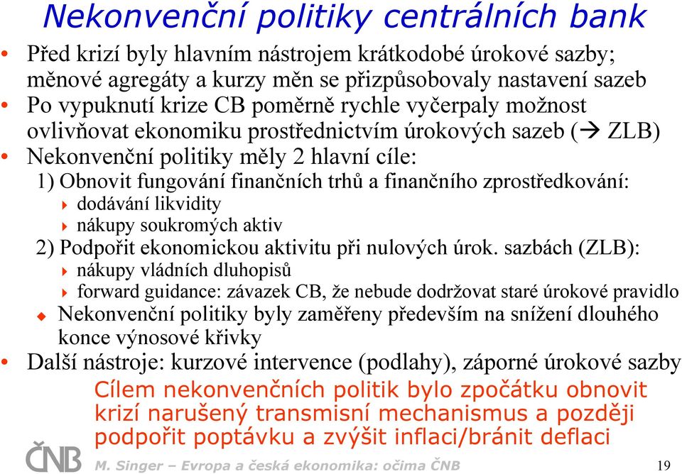 likvidity nákupy soukromých aktiv 2) Podpořit ekonomickou aktivitu při nulových úrok.