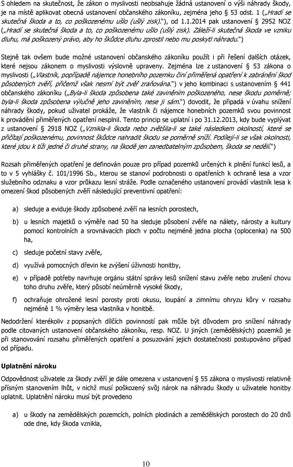 Záleží-li skutečná škoda ve vzniku dluhu, má poškozený právo, aby ho škůdce dluhu zprostil nebo mu poskytl náhradu.